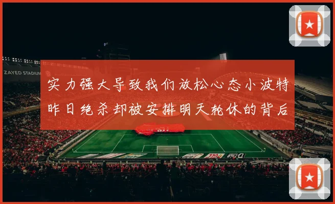 实力强大导致我们放松心态小波特昨日绝杀却被安排明天轮休的背后原因分析