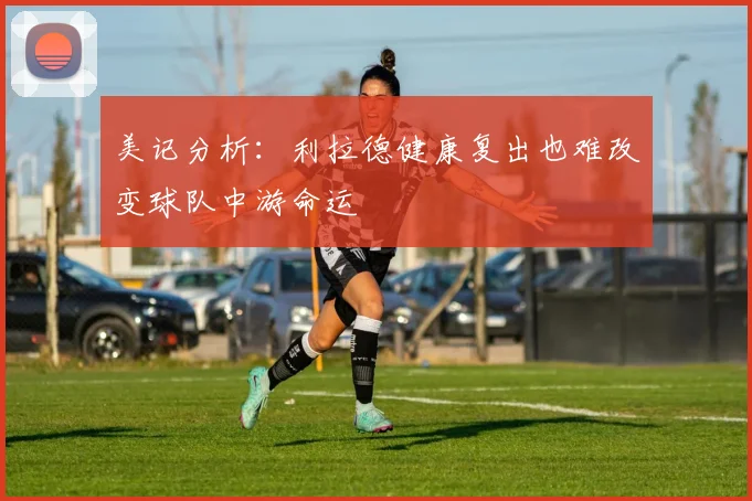 美记分析：利拉德健康复出也难改变球队中游命运