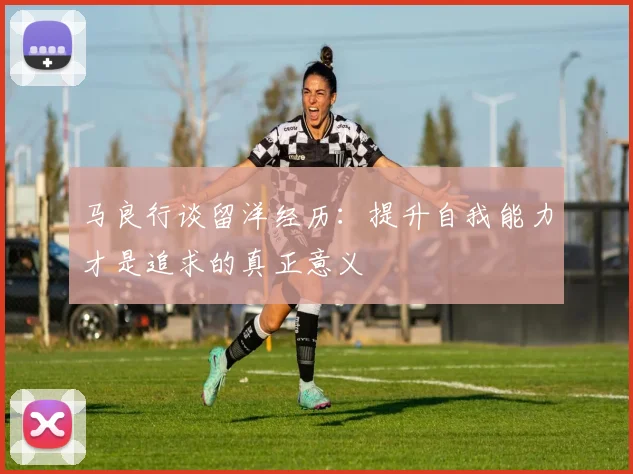 马良行谈留洋经历:提升自我能力才是追求的真正意义