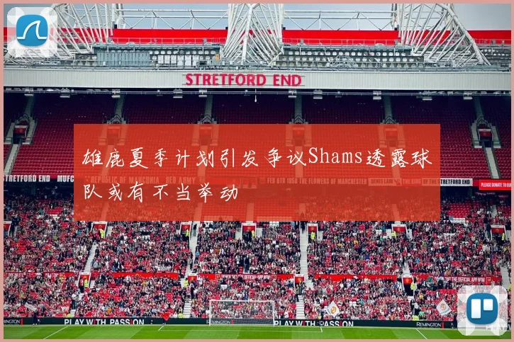 雄鹿夏季计划引发争议Shams透露球队或有不当举动