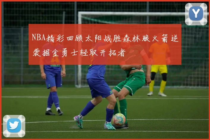 NBA精彩回顾太阳战胜森林狼火箭逆袭掘金勇士轻取开拓者