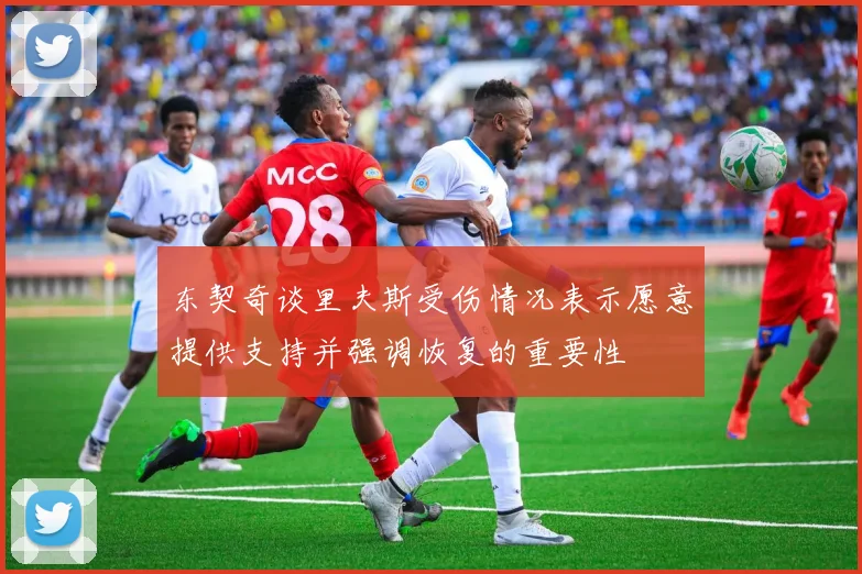 东契奇谈里夫斯受伤情况表示愿意提供支持并强调恢复的重要性