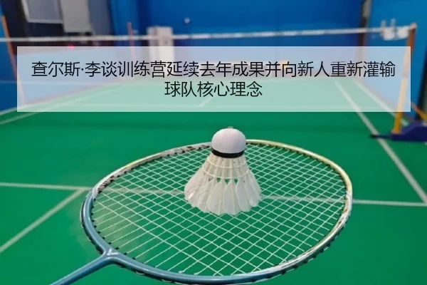 查尔斯·李谈训练营延续去年成果并向新人重新灌输球队核心理念